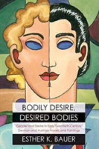 Bodily Desire， Desired Bodies : Gender and Desire in Early Twentieth-Century German and Austrian Novels and Paintings