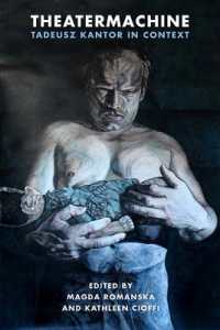 Theatermachine : Tadeusz Kantor in Context