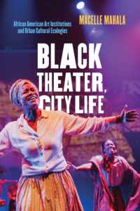 Black Theater， City Life : African American Art Institutions and Urban Cultural Ecologies