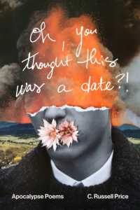 Oh, You Thought This Was a Date?! : Apocalypse Poems