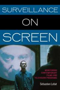 Surveillance on Screen : Monitoring Contemporary Films and Television Programs
