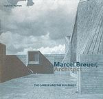 Marcel Breuer, Architect : The Career and the Buildings