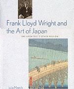 フランク・ロイド・ライトと日本の美術<br>Frank Lloyd Wright and the Art of Japan : The Architect's Other Passion