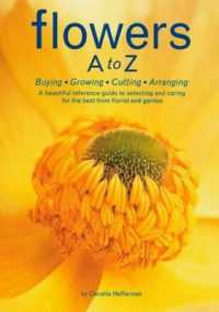 Flowers a to Z: Buying, Growing, Cutting, Arranging - a Beautiful Reference Guide to Selecting and Caring for the Best from Florist and Garden