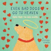 Even Bad Dogs Go to Heaven : More from the Dog Chapel