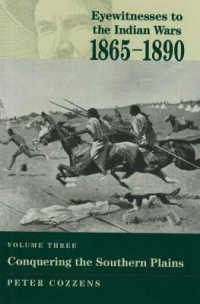Eyewitnesses to the Indian Wars, 1865-1890 : Conquering the Southern Plains (Eyewitnesses to the Indian Wars) 〈3〉 （1ST）