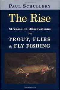 The Rise : Streamside Observations on Trout， Flies and Fly Fishing