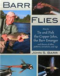 Barr Flies : How to Tie and Fish the Copper John, the Barr Emerger, and Dozens of Other Patterns, Variations, and Rigs
