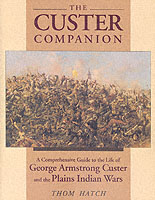 The Custer Companion: a Comprehensive Guide to the Life of George Armstrong Custer and the Plains Indian Wars