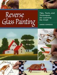 Reverse Glass Painting : Tips, Tools, and Techniques for Learning the Craft