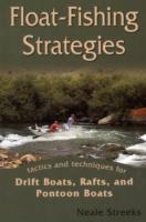 Float-fishing Strategies : Tactics and Techniques for Drift Boats, Rafts and Pontoon Boats