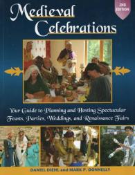 Medieval Celebrations : Your Guide to Planning & Hosting Spectacular Feasts, Parties, Weddings & Renaissance Fairs （2ND）