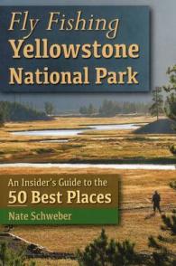 Fly Fishing Yellowstone National Park : An Insider's Guide to the 50 Best Places