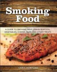 Smoking Food : A Guide to Smoking Meat, Fish & Seafood, Vegetables, Cheese, Nuts, and Other Treats