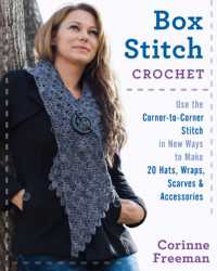 Box Stitch Crochet : Use the Corner-to-Corner Stitch in New Ways to Make 20 Hats, Wraps, Scarves & Accessories