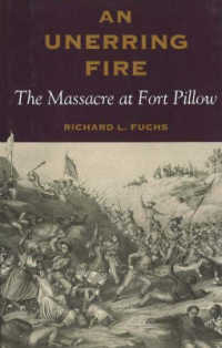 An Unerring Fire: The Massacre at Fort Pillow