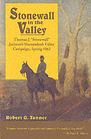 Stonewall in the Valley : Thomas J. Stonewall Jackson's Shenandoah Valley Campaign, Spring 1862