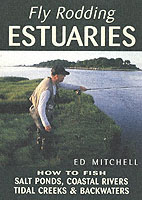 Fly Rodding Estuaries : How to Fish Salt Ponds, Coastal Rivers, Tidal Creeks & Backwaters
