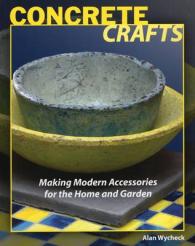 Concrete Crafts : Making Modern Accessories for the Home and Garden （1ST）
