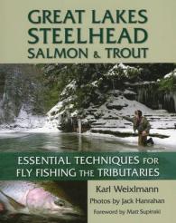 Great Lakes Steelhead, Salmon and Trout : Essential Techniques for Fly Fishing the Tributaries