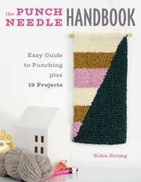 The Punch Needle Handbook : Easy Guide to Punching plus 19 Projects