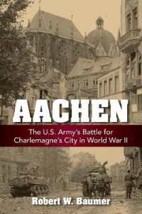 Aachen : The U.S. Army's Battle for Charlemagne's City in World War II （Reissue）