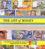 The Art of Money : The History and Design of Paper Currency from around the World