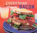 Everything Tastes Better with Bacon : 70 Fabulous Recipes for Every Meal of the Day