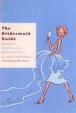 The Bridesmaid Guide : Etiquette, Parties, and Being Fabulous