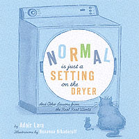 Normal Is Just a Setting on the Dryer : And Other Lessons from the Real, Real World