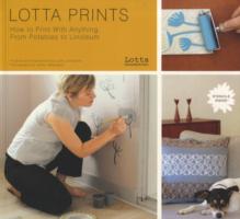 Lotta Prints : How to Print with Anything, from Potatoes to Linoleum