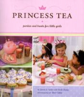 Princess Tea : Parties and Treats for Little Girls