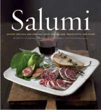 Salumi : Savory Recipes and Serving Ideas for Salame, Prosciutto, and More