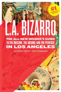 L.A. Bizarro : The All-New Insider's Guide to the Obscure, the Absurd, and the Perverse in Los Angeles