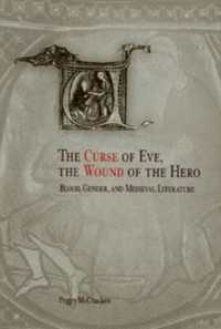The Curse of Eve, the Wound of the Hero : Blood, Gender, and Medieval Literature (The Middle Ages Series)