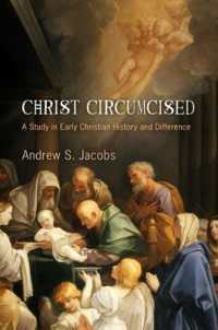 Christ Circumcised : A Study in Early Christian History and Difference (Divinations: Rereading Late Ancient Religion)