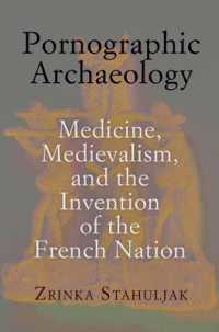 Pornographic Archaeology : Medicine, Medievalism, and the Invention of the French Nation