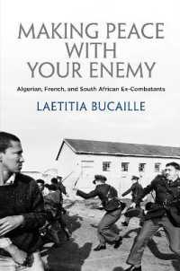 Making Peace with Your Enemy : Algerian, French, and South African Ex-Combatants (The Ethnography of Political Violence)