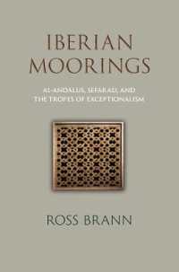Iberian Moorings : Al-Andalus, Sefarad, and the Tropes of Exceptionalism (The Middle Ages Series)
