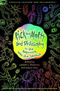 Rick and Morty and Philosophy : In the Beginning Was the Squanch (Popular Culture and Philosophy)