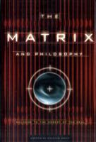The Matrix and Philosophy : Welcome to the Desert of the Real (Popular Culture and Philosophy)