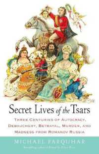 Secret Lives of the Tsars : Three Centuries of Autocracy, Debauchery, Betrayal, Murder, and Madness from Romanov Russia