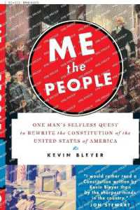 Me the People : One Man's Selfless Quest to Rewrite the Constitution of the United States of America
