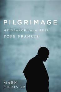 Pilgrimage : My Search for the Real Pope Francis