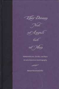 They Dream Not of Angels but of Men : Homoeroticism, Gender and Race in Latin American Autobiography