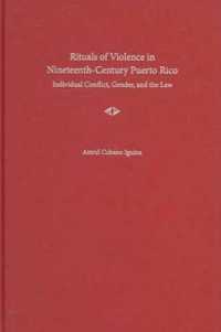 Rituals of Violence in Nineteenth-century Puerto Rico : Individual Conflict, Gender, and the Law (New Directions in Puerto Rican Studies)