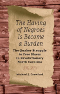 The Having of Negroes Is Become a Burden : The Quaker Struggle to Free Slaves in Revolutionary North Carolina