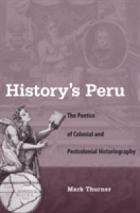 History's Peru : The Poetics of Colonial and Postcolonial Historiography