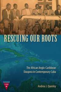 Rescuing Our Roots : The African Anglo-Caribbean Diaspora in Contemporary Cuba