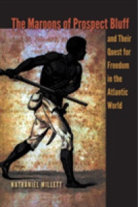 The Maroons of Prospect Bluff and Their Quest for Freedom in the Atlantic World (Contested Boundaries)